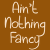 Aint Nothing Fancy