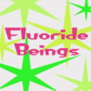 Fluoride Beings