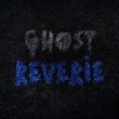 Ghost Reverie