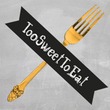 Too Sweet To Eat