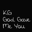 KG God Gave Me You