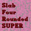 Slab Four Rounded Super