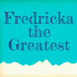 Fredericka the GreatestÃ¢â€žÂ¢