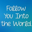 Follow You Into The World