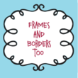 Frames and Borders Too™