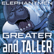 Elephantmen Greater and Taller