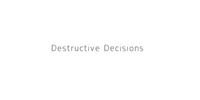 Destructive Decisions