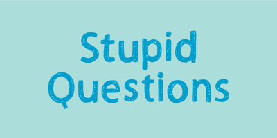 Stupid Questions