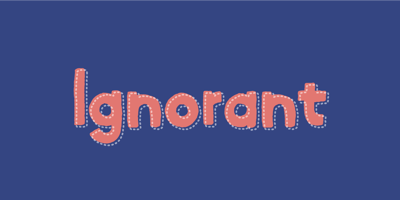 Ignorant
