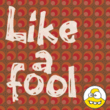 Like A Fool