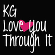KG Love You Through It