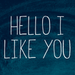 Hello I Like You