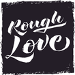 Rough Love™