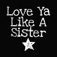 Love Ya Like A Sister