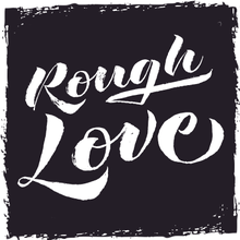 Rough Love™