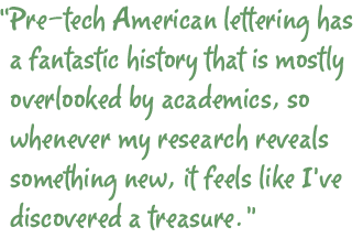 Pre-tech American lettering has a fantastic history that is mostly overlooked by academics. Whenever my research reveals something new, it feels like I've discovered a treasure.