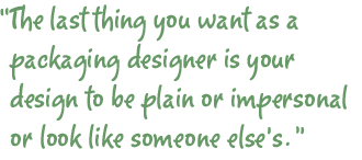 The last thing you want as a packaging designer is your design to be plain or impersonal or look like someone else's.