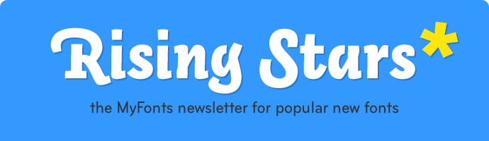 Rising Stars: the MyFonts newsletter for popular new fonts