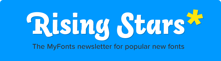 Rising Stars: the MyFonts newsletter for popular new fonts